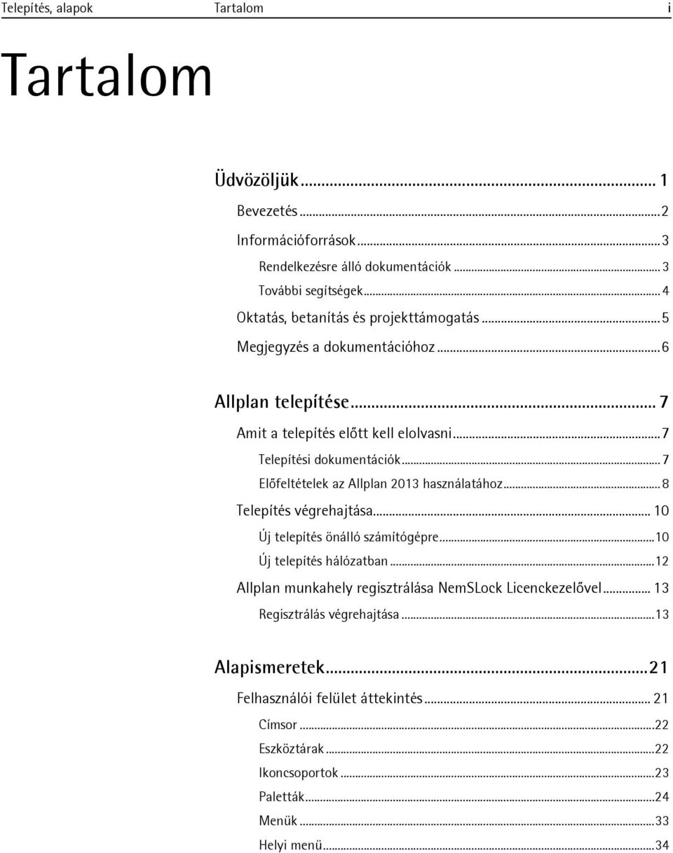 ..7 Előfeltételek az Allplan 2013 használatához...8 Telepítés végrehajtása... 10 Új telepítés önálló számítógépre...10 Új telepítés hálózatban.