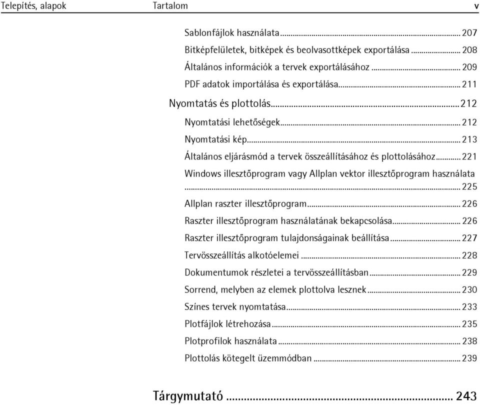 .. 221 Windows illesztőprogram vagy Allplan vektor illesztőprogram használata... 225 Allplan raszter illesztőprogram... 226 Raszter illesztőprogram használatának bekapcsolása.