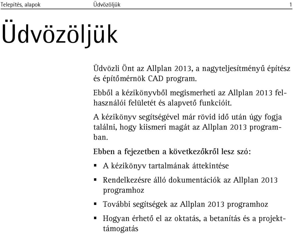 A kézikönyv segítségével már rövid idő után úgy fogja találni, hogy kiismeri magát az Allplan 2013 programban.
