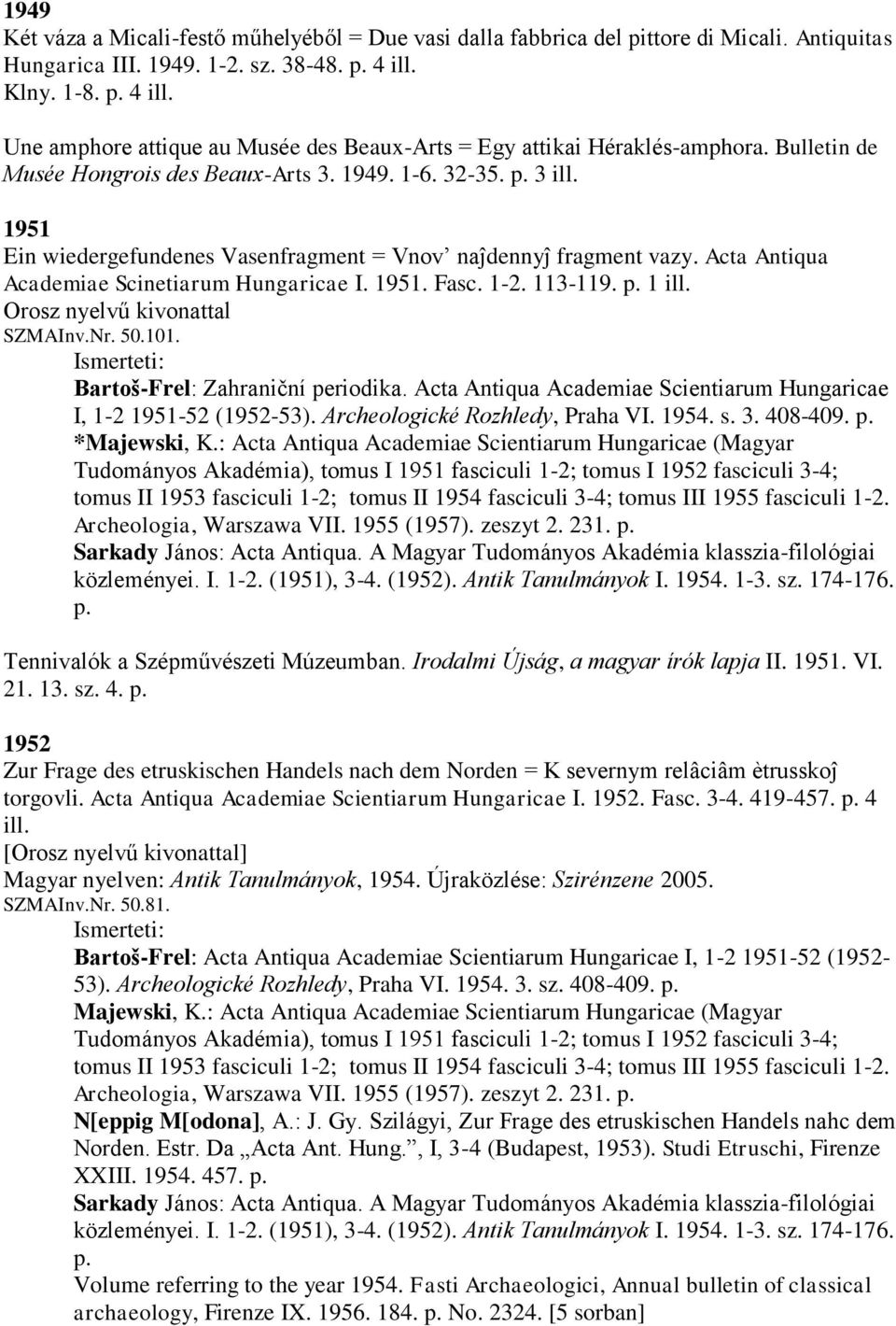 1951 Ein wiedergefundenes Vasenfragment = Vnov naĵdennyĵ fragment vazy. Acta Antiqua Academiae Scinetiarum Hungaricae I. 1951. Fasc. 1-2. 113-119. p. 1 ill. Orosz nyelvű kivonattal SZMAInv.Nr. 50.101.
