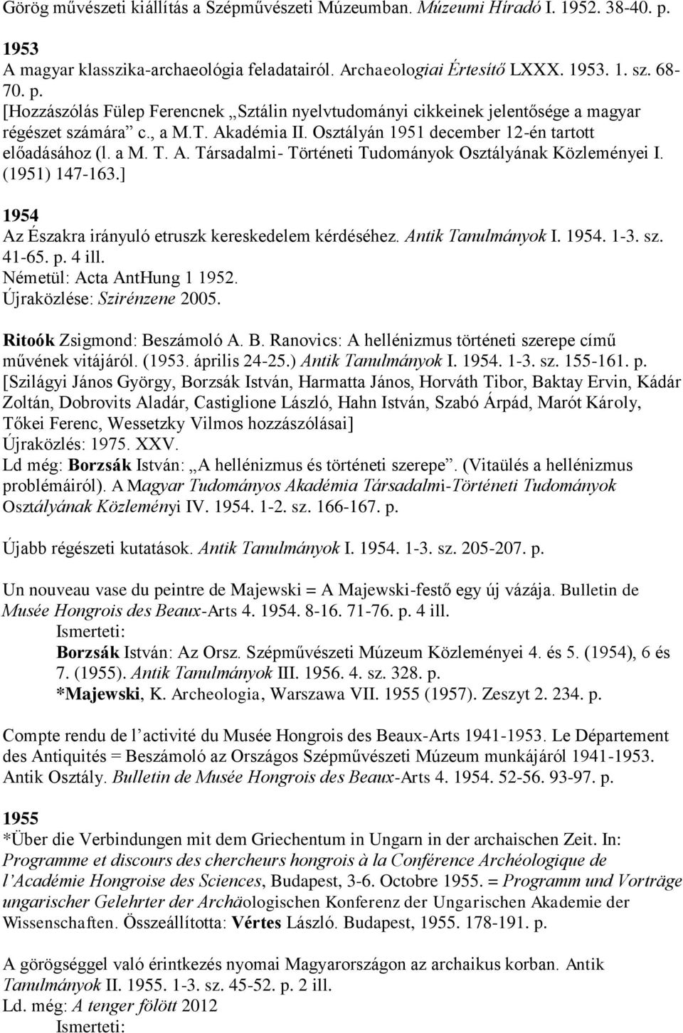 ] 1954 Az Északra irányuló etruszk kereskedelem kérdéséhez. Antik Tanulmányok I. 1954. 1-3. sz. 41-65. p. 4 ill. Németül: Acta AntHung 1 1952. Újraközlése: Szirénzene 2005.