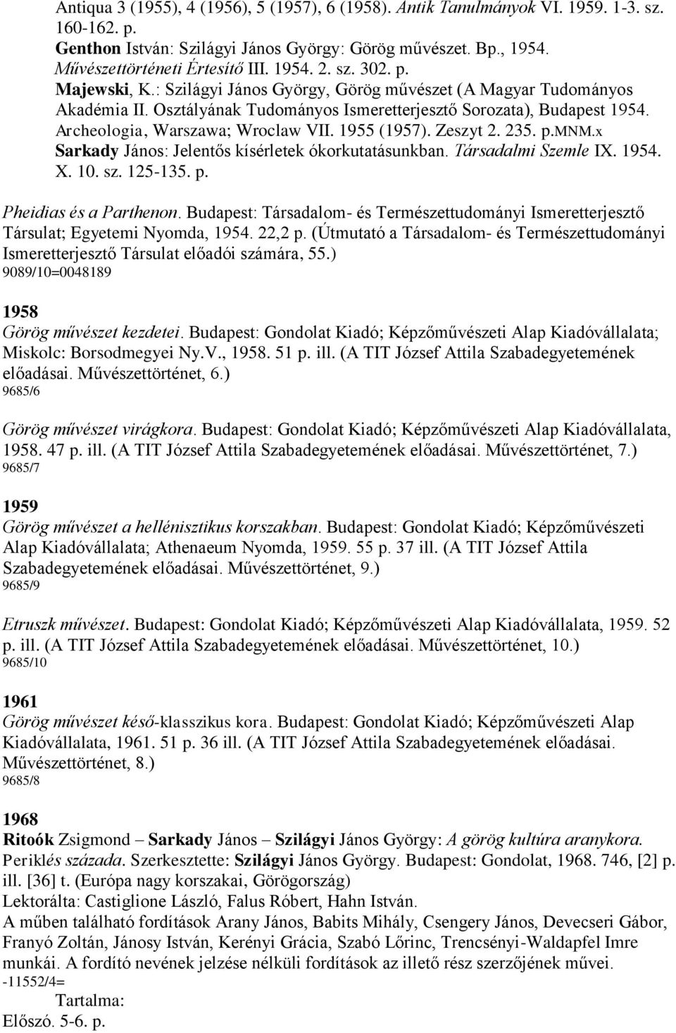 1955 (1957). Zeszyt 2. 235. p.mnm.x Sarkady János: Jelentős kísérletek ókorkutatásunkban. Társadalmi Szemle IX. 1954. X. 10. sz. 125-135. p. Pheidias és a Parthenon.