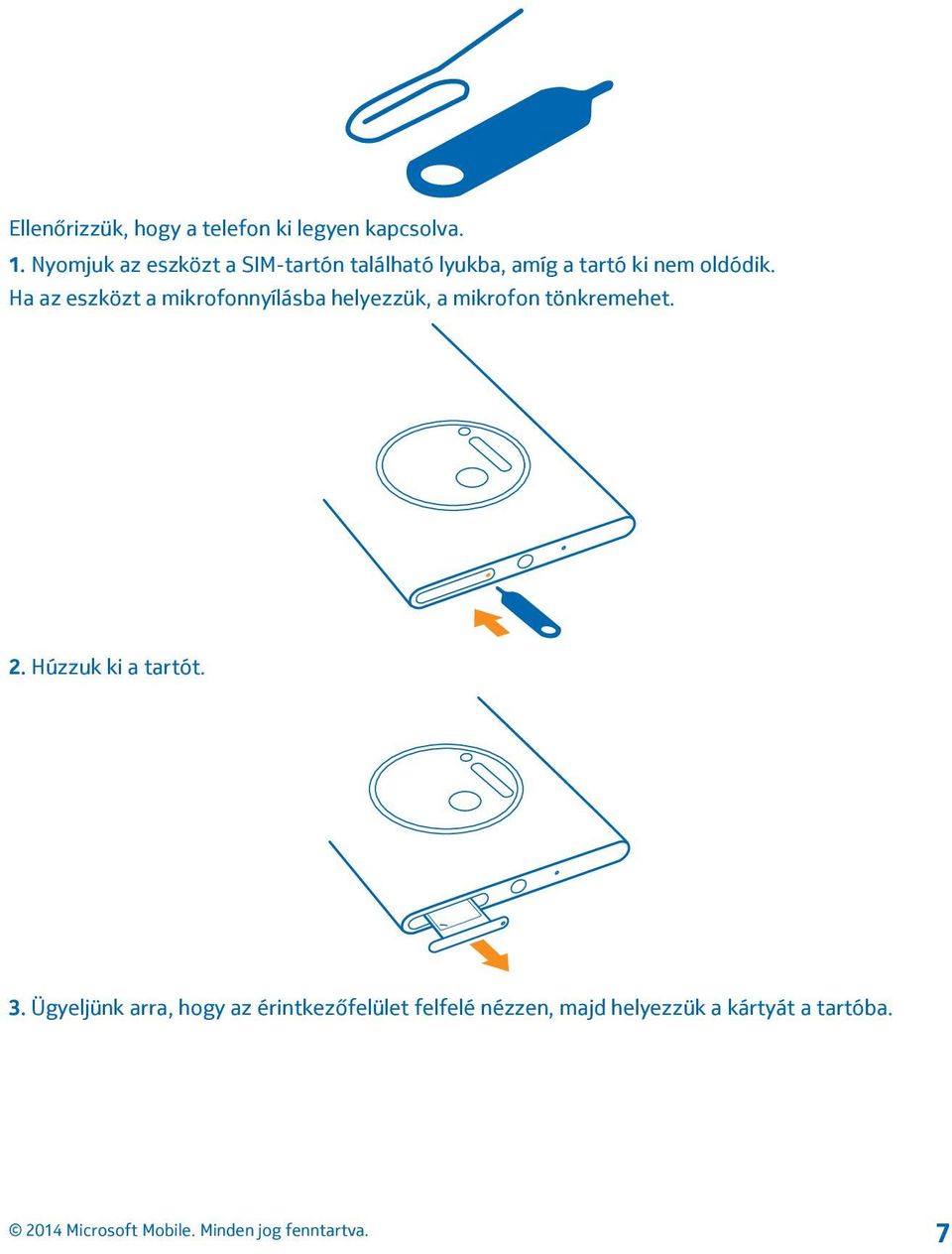 Ha az eszközt a mikrofonnyílásba helyezzük, a mikrofon tönkremehet. 2.