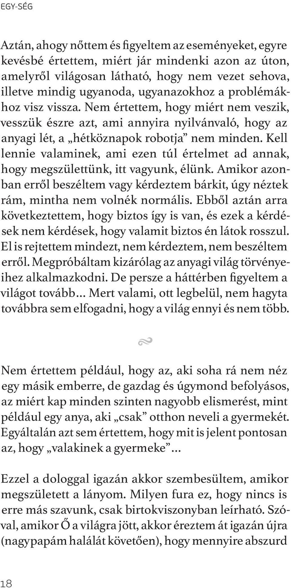 Kell lennie valaminek, ami ezen túl értelmet ad annak, hogy megszülettünk, itt vagyunk, élünk. Amikor azonban erről beszéltem vagy kérdeztem bárkit, úgy néztek rám, mintha nem volnék normális.