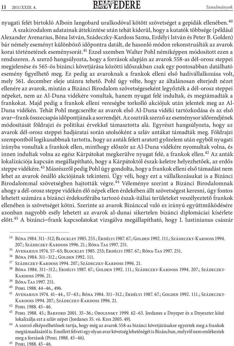 Golden) bár némely eseményt különböző időpontra datált, de hasonló módon rekonstruálták az avarok korai történetének eseménysorát. 41 Ezzel szemben Walter Pohl némiképpen módosított ezen a rendszeren.