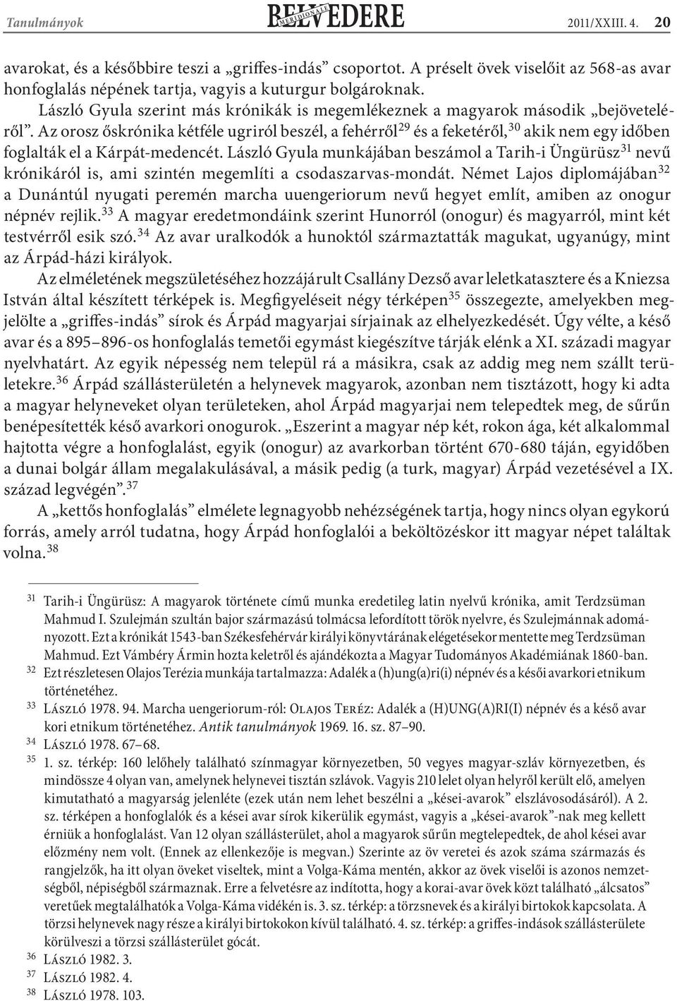 Az orosz őskrónika kétféle ugriról beszél, a fehérről 29 és a feketéről, 30 akik nem egy időben foglalták el a Kárpát-medencét.