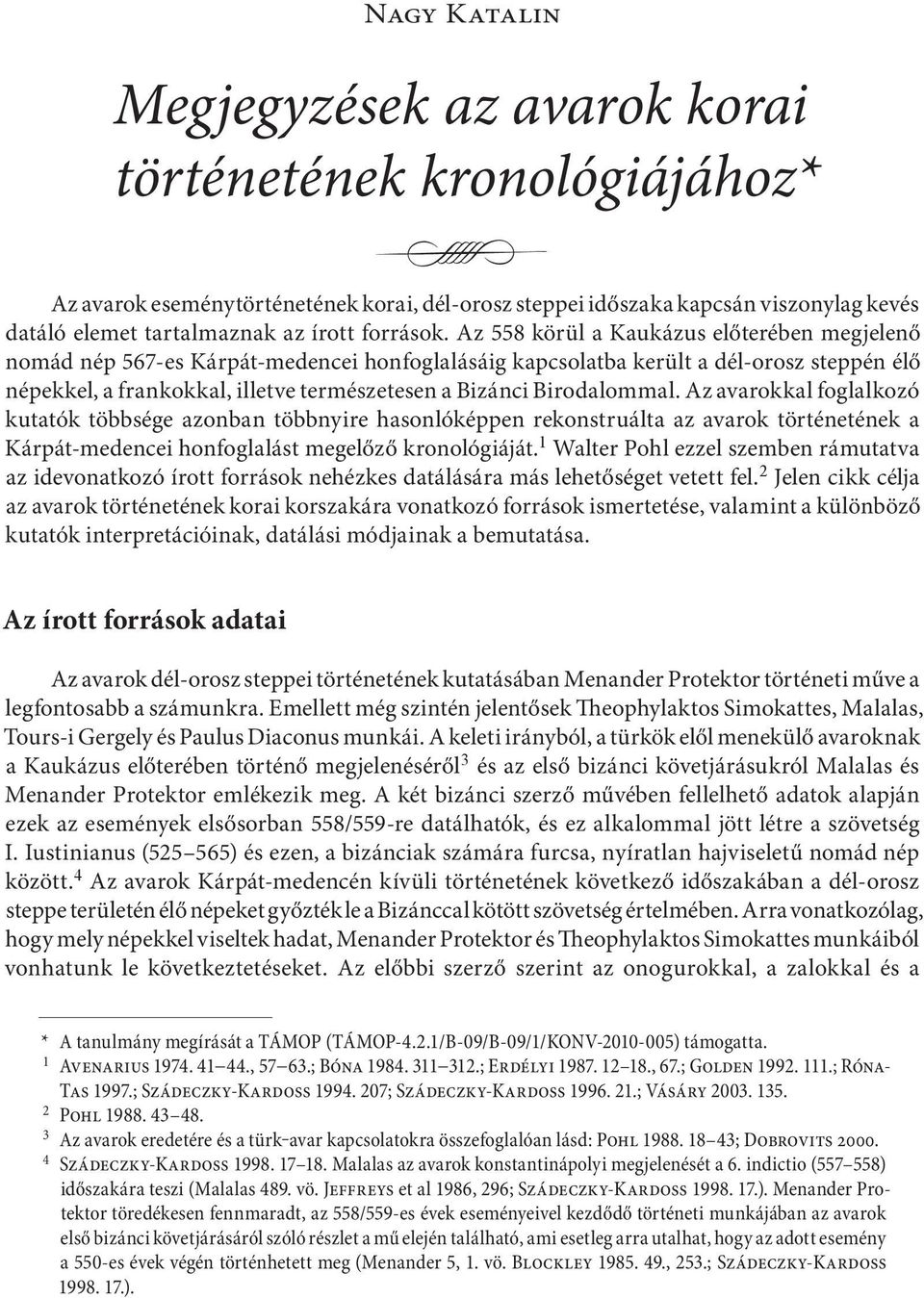 Az 558 körül a Kaukázus előterében megjelenő nomád nép 567-es Kárpát-medencei honfoglalásáig kapcsolatba került a dél-orosz steppén élő népekkel, a frankokkal, illetve természetesen a Bizánci