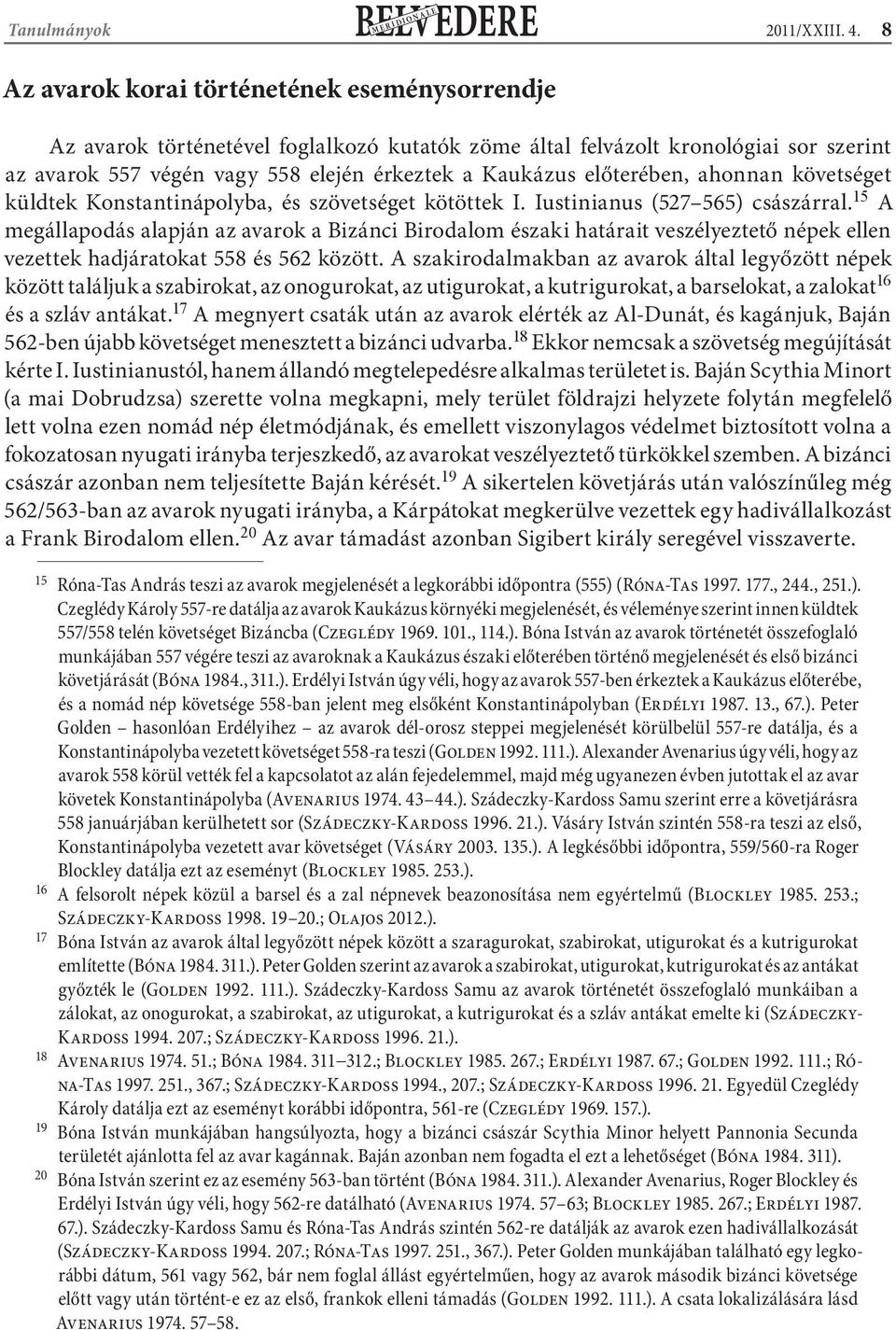 előterében, ahonnan követséget küldtek Konstantinápolyba, és szövetséget kötöttek I. Iustinianus (527 565) császárral.