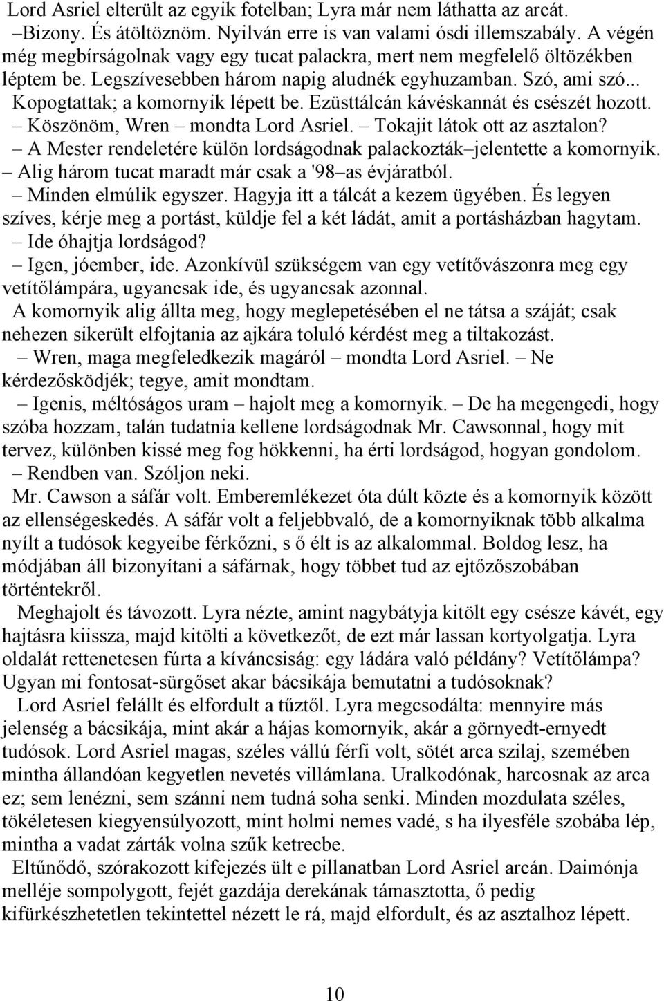 Ezüsttálcán kávéskannát és csészét hozott. Köszönöm, Wren mondta Lord Asriel. Tokajit látok ott az asztalon? A Mester rendeletére külön lordságodnak palackozták jelentette a komornyik.