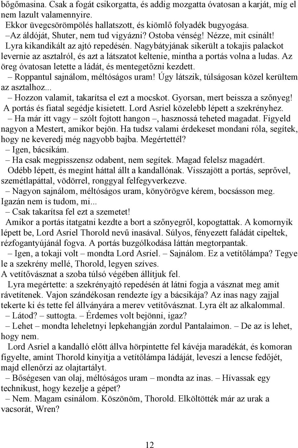 Nagybátyjának sikerült a tokajis palackot levernie az asztalról, és azt a látszatot keltenie, mintha a portás volna a ludas. Az öreg óvatosan letette a ládát, és mentegetőzni kezdett.