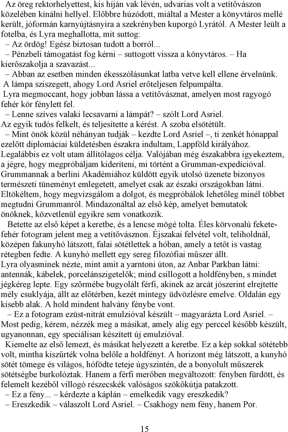 Egész biztosan tudott a borról... Pénzbeli támogatást fog kérni suttogott vissza a könyvtáros. Ha kierőszakolja a szavazást... Abban az esetben minden ékesszólásunkat latba vetve kell ellene érvelnünk.