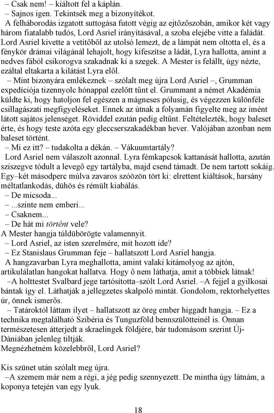 Lord Asriel kivette a vetítőből az utolsó lemezt, de a lámpát nem oltotta el, és a fénykör drámai világánál lehajolt, hogy kifeszítse a ládát, Lyra hallotta, amint a nedves fából csikorogva szakadnak