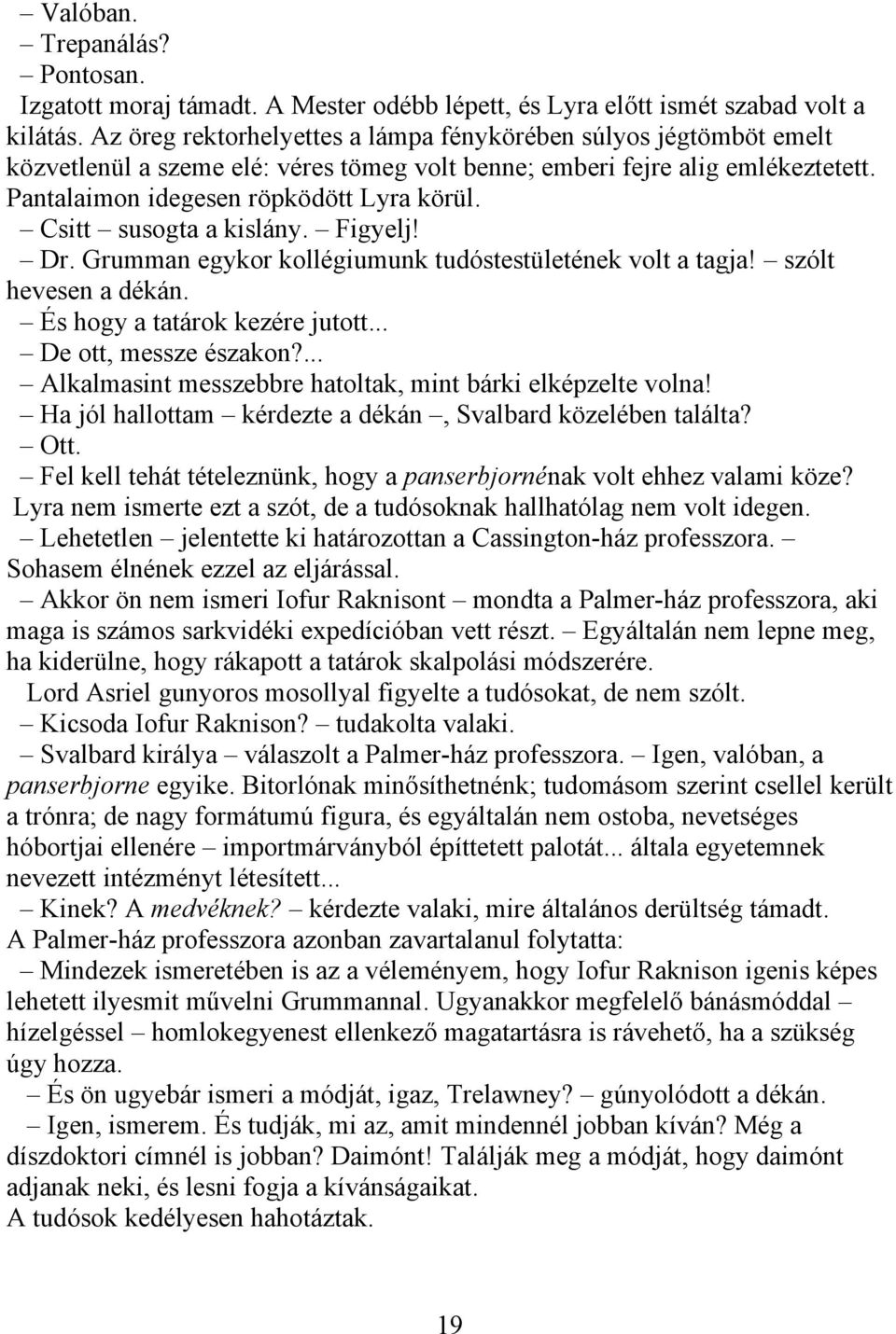 Csitt susogta a kislány. Figyelj! Dr. Grumman egykor kollégiumunk tudóstestületének volt a tagja! szólt hevesen a dékán. És hogy a tatárok kezére jutott... De ott, messze északon?
