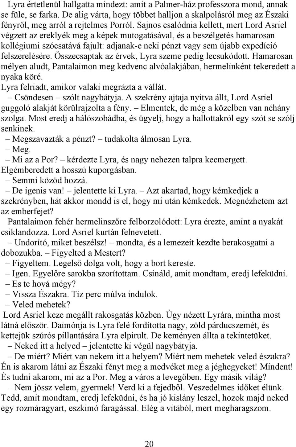 felszerelésére. Összecsaptak az érvek, Lyra szeme pedig lecsukódott. Hamarosan mélyen aludt, Pantalaimon meg kedvenc alvóalakjában, hermelinként tekeredett a nyaka köré.