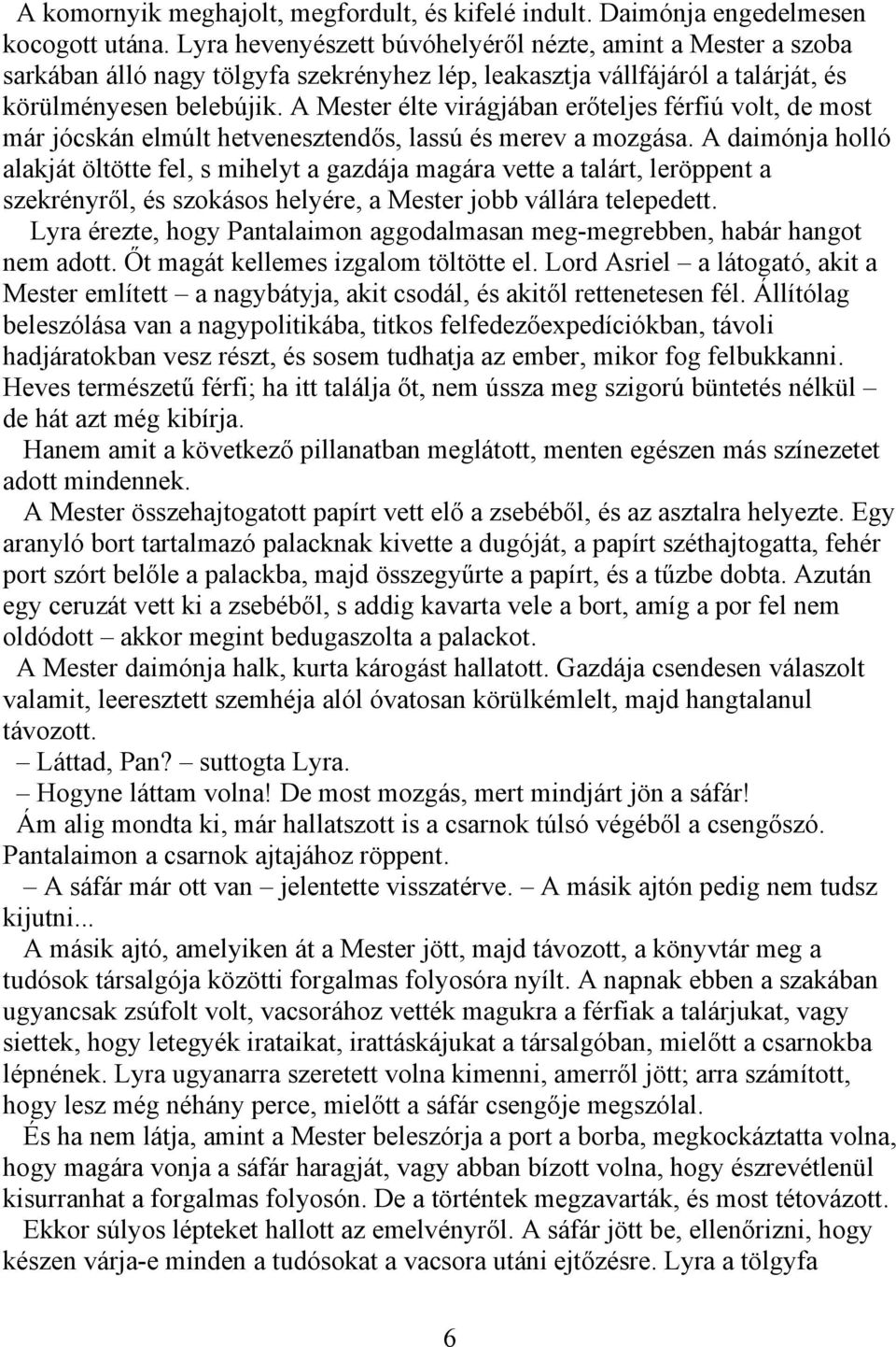A Mester élte virágjában erőteljes férfiú volt, de most már jócskán elmúlt hetvenesztendős, lassú és merev a mozgása.