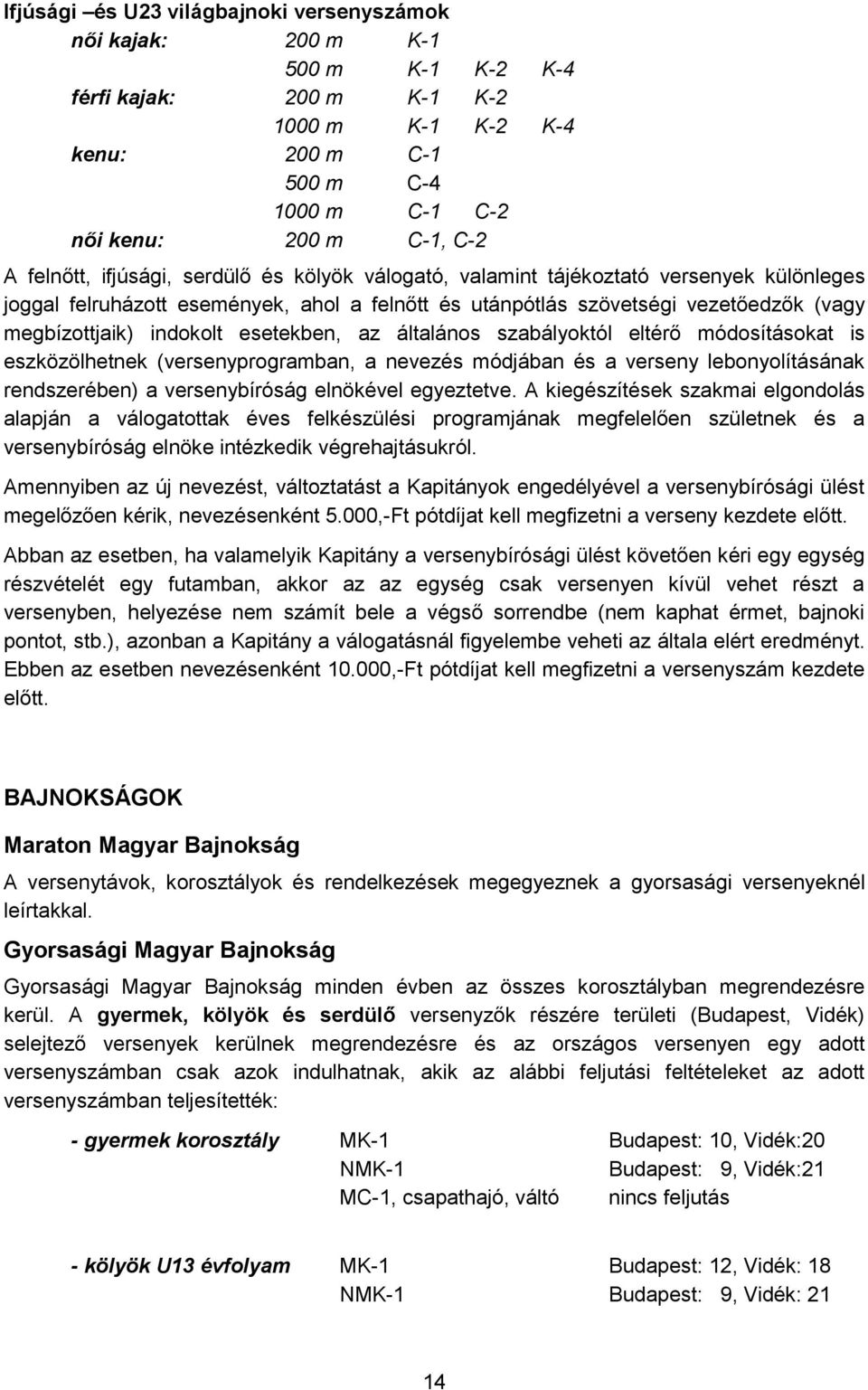 indokolt esetekben, az általános szabályoktól eltérő módosításokat is eszközölhetnek (versenyprogramban, a nevezés módjában és a verseny lebonyolításának rendszerében) a versenybíróság elnökével
