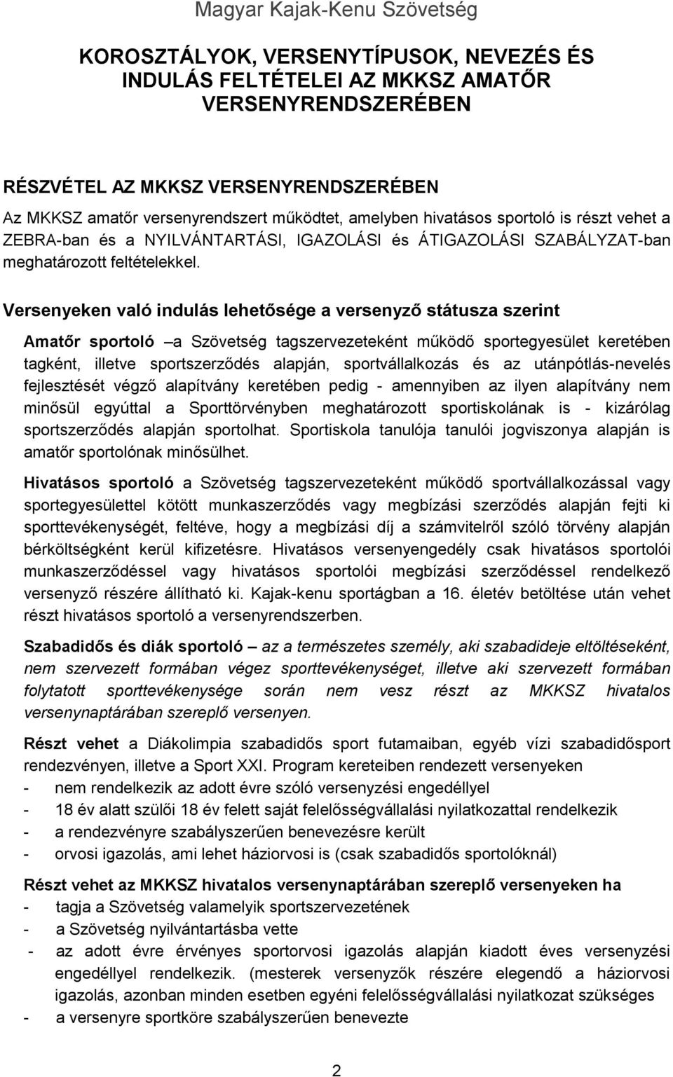 Versenyeken való indulás lehetősége a versenyző státusza szerint Amatőr sportoló a Szövetség tagszervezeteként működő sportegyesület keretében tagként, illetve sportszerződés alapján,