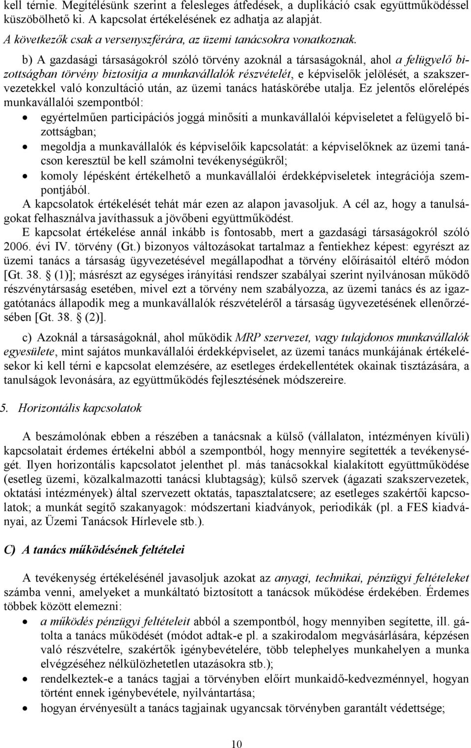 b) A gazdasági társaságokról szóló törvény azoknál a társaságoknál, ahol a felügyelő bizottságban törvény biztosítja a munkavállalók részvételét, e képviselők jelölését, a szakszervezetekkel való