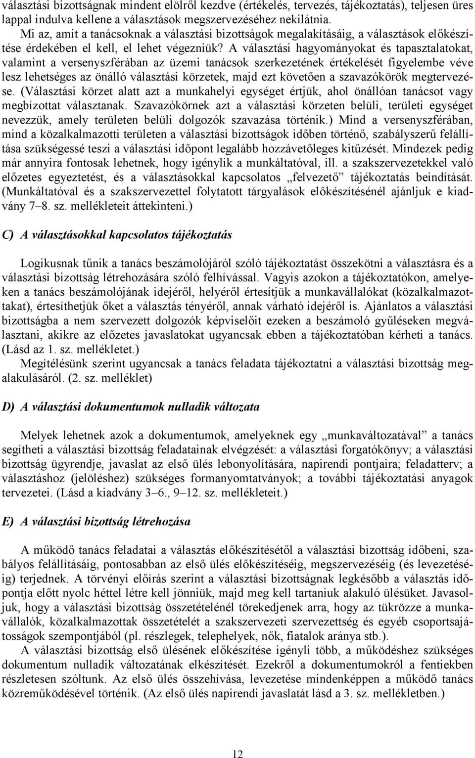 A választási hagyományokat és tapasztalatokat, valamint a versenyszférában az üzemi tanácsok szerkezetének értékelését figyelembe véve lesz lehetséges az önálló választási körzetek, majd ezt követően