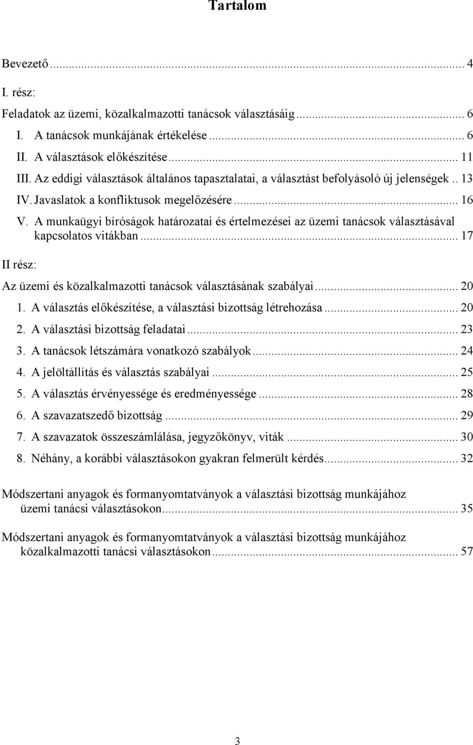 A munkaügyi bíróságok határozatai és értelmezései az üzemi tanácsok választásával kapcsolatos vitákban... 17 II rész: Az üzemi és közalkalmazotti tanácsok választásának szabályai... 20 1.