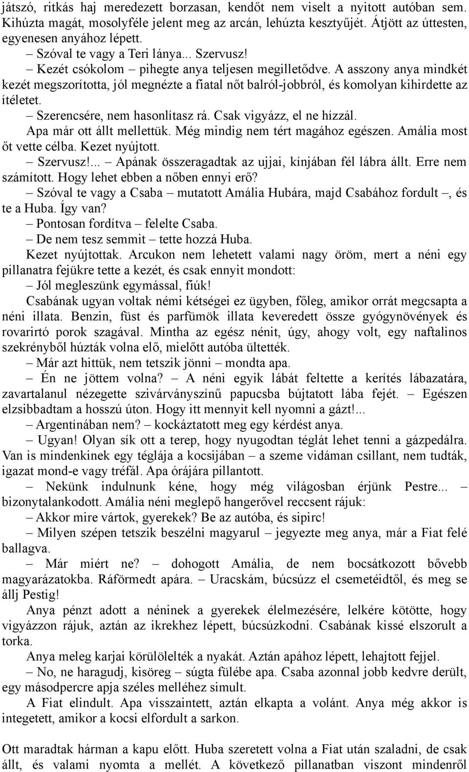 A asszony anya mindkét kezét megszorította, jól megnézte a fiatal nőt balról-jobbról, és komolyan kihirdette az ítéletet. Szerencsére, nem hasonlítasz rá. Csak vigyázz, el ne hízzál.