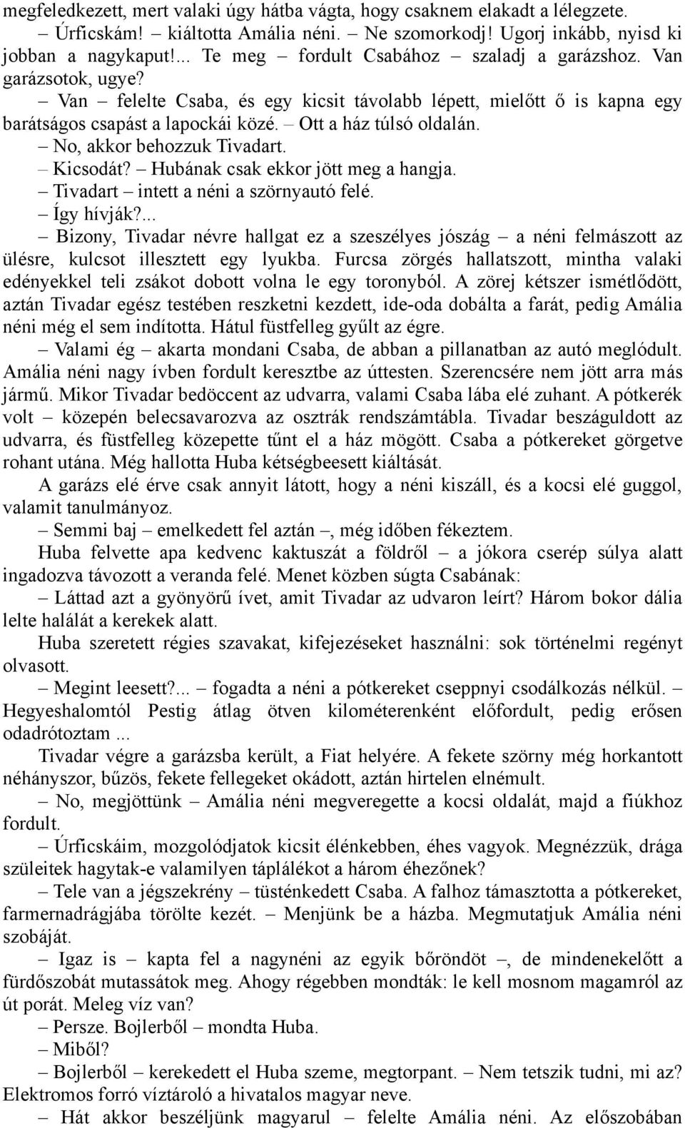 Ott a ház túlsó oldalán. No, akkor behozzuk Tivadart. Kicsodát? Hubának csak ekkor jött meg a hangja. Tivadart intett a néni a szörnyautó felé. Így hívják?