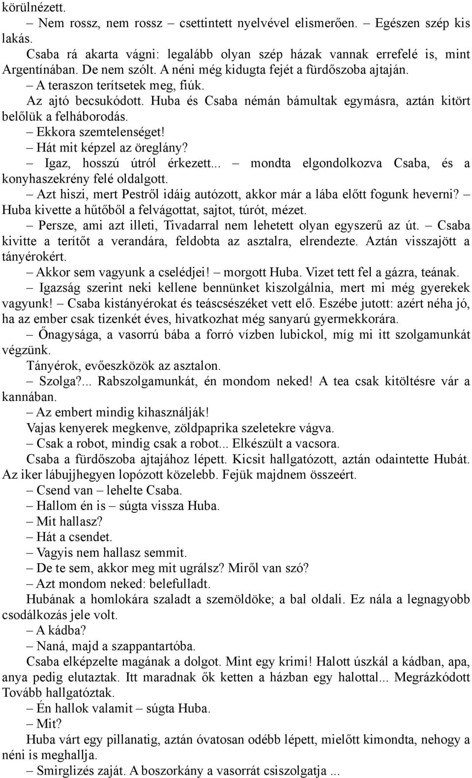 Hát mit képzel az öreglány? Igaz, hosszú útról érkezett... mondta elgondolkozva Csaba, és a konyhaszekrény felé oldalgott.