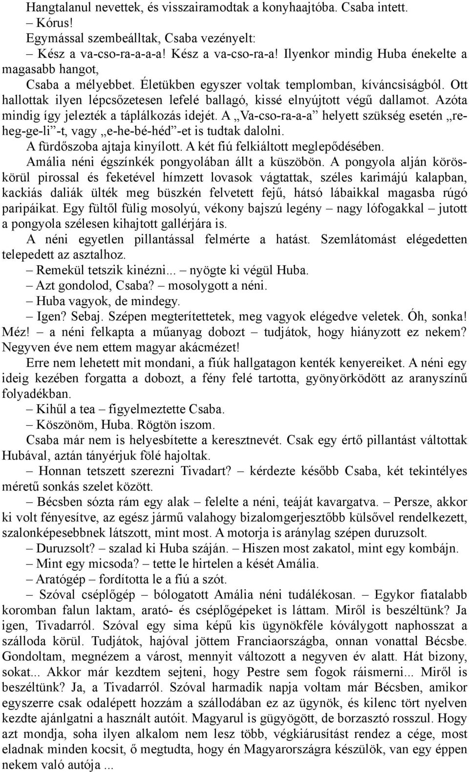 Ott hallottak ilyen lépcsőzetesen lefelé ballagó, kissé elnyújtott végű dallamot. Azóta mindig így jelezték a táplálkozás idejét.