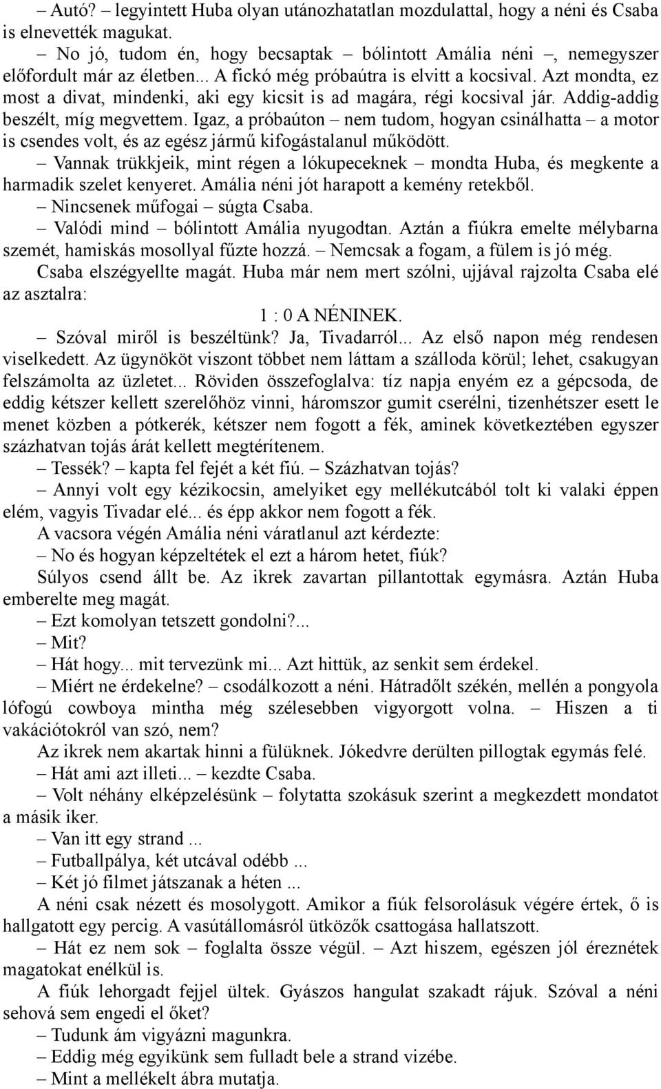 Igaz, a próbaúton nem tudom, hogyan csinálhatta a motor is csendes volt, és az egész jármű kifogástalanul működött.