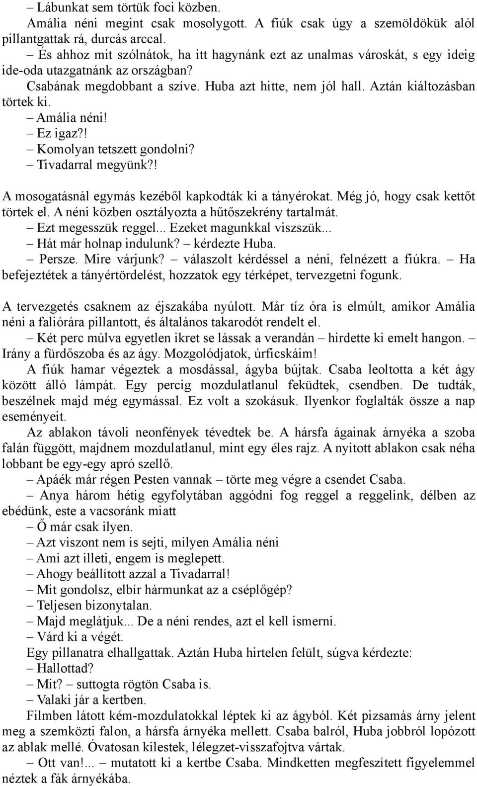 Amália néni! Ez igaz?! Komolyan tetszett gondolni? Tivadarral megyünk?! A mosogatásnál egymás kezéből kapkodták ki a tányérokat. Még jó, hogy csak kettőt törtek el.