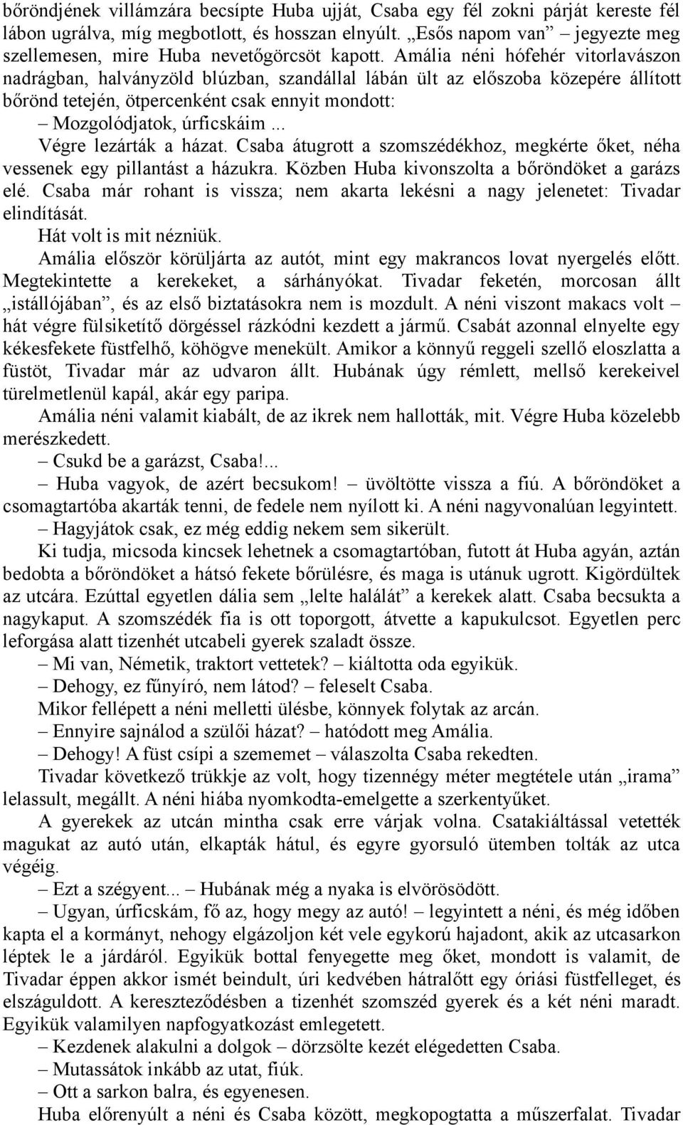 Amália néni hófehér vitorlavászon nadrágban, halványzöld blúzban, szandállal lábán ült az előszoba közepére állított bőrönd tetején, ötpercenként csak ennyit mondott: Mozgolódjatok, úrficskáim.