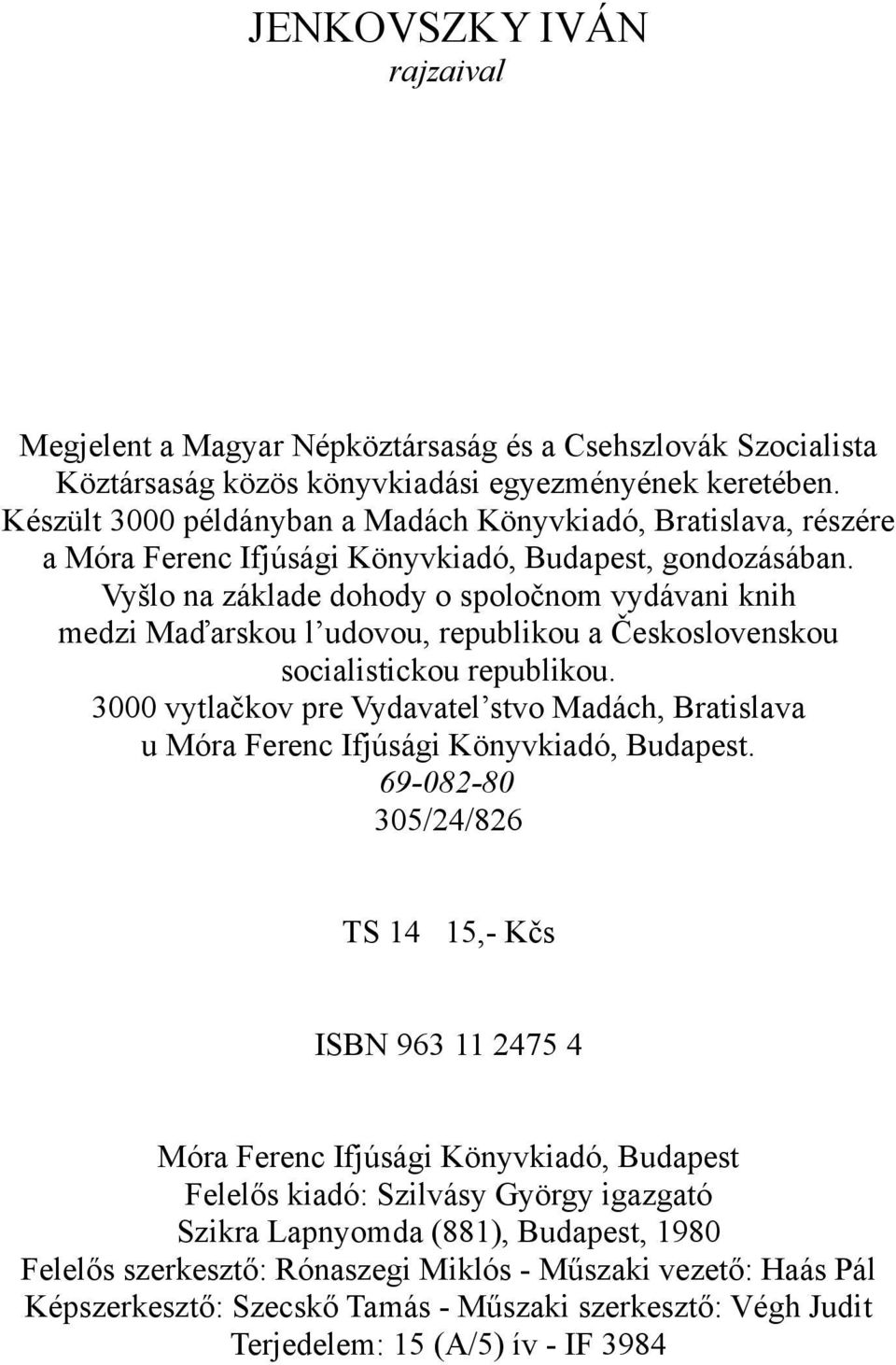 Vyšlo na základe dohody o spoločnom vydávani knih medzi Maďarskou l udovou, republikou a Československou socialistickou republikou.