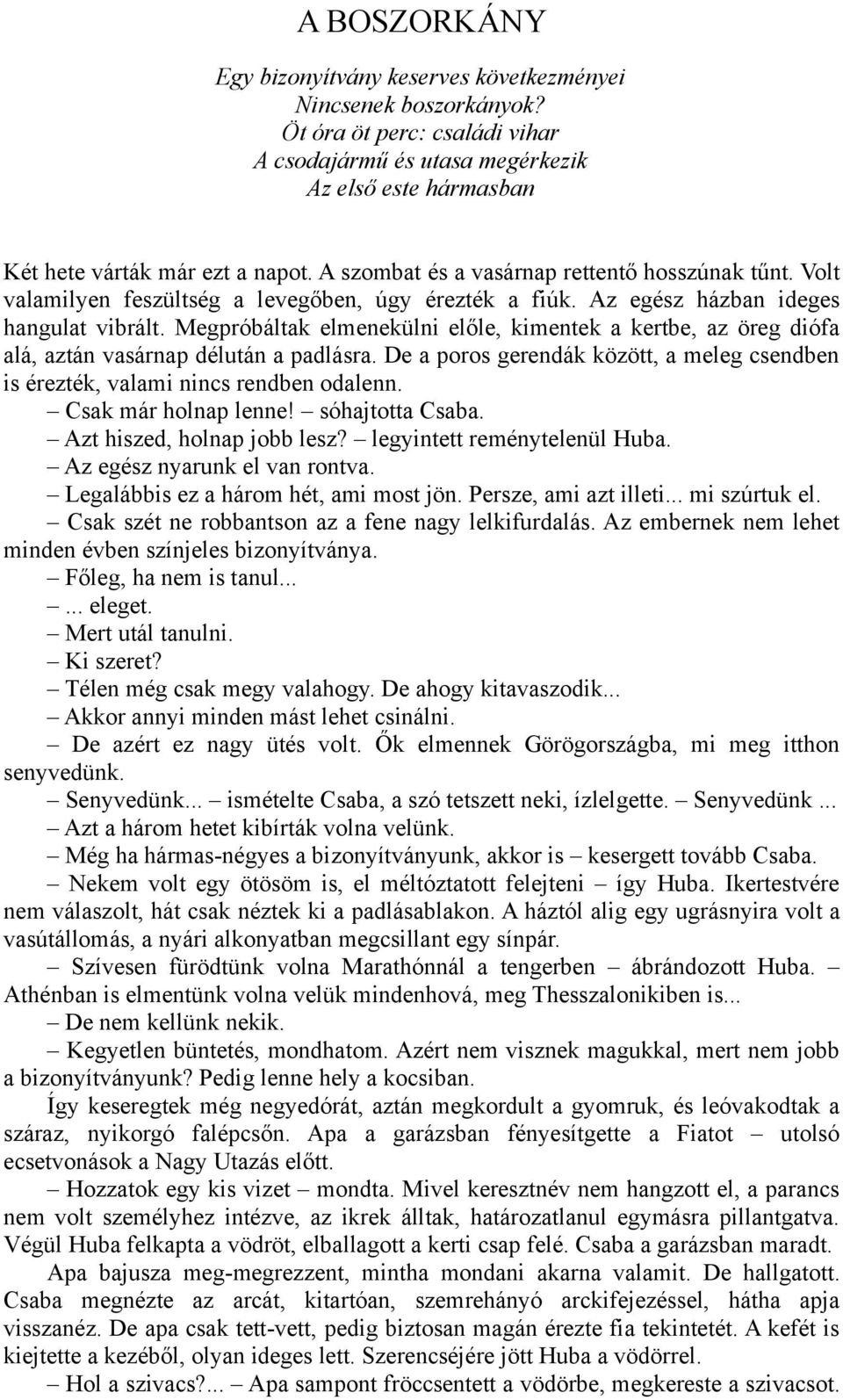 Megpróbáltak elmenekülni előle, kimentek a kertbe, az öreg diófa alá, aztán vasárnap délután a padlásra. De a poros gerendák között, a meleg csendben is érezték, valami nincs rendben odalenn.