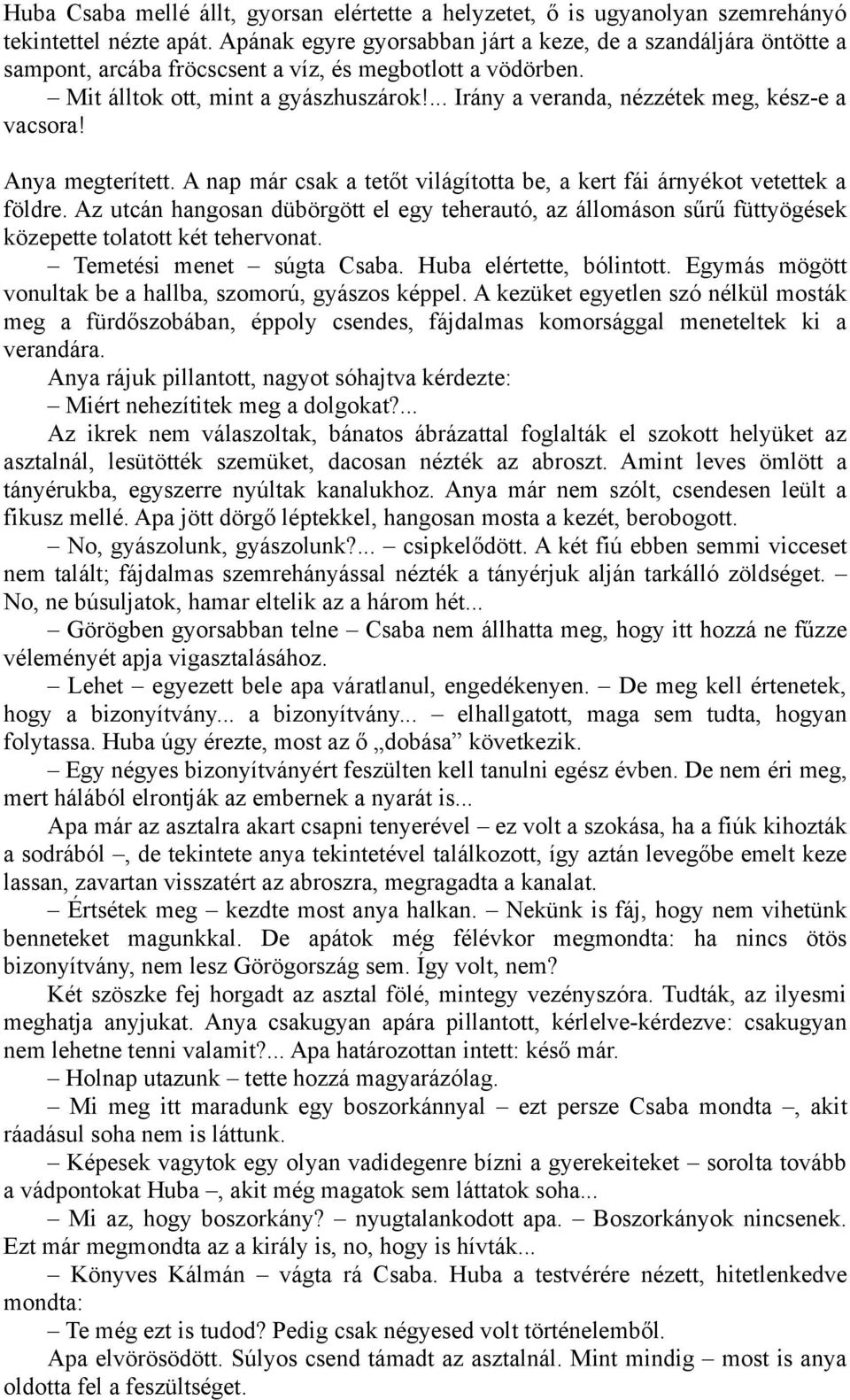 ... Irány a veranda, nézzétek meg, kész-e a vacsora! Anya megterített. A nap már csak a tetőt világította be, a kert fái árnyékot vetettek a földre.