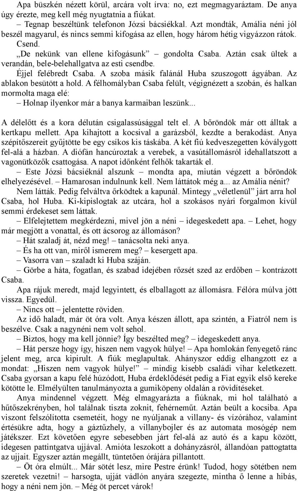 Aztán csak ültek a verandán, bele-belehallgatva az esti csendbe. Éjjel felébredt Csaba. A szoba másik falánál Huba szuszogott ágyában. Az ablakon besütött a hold.