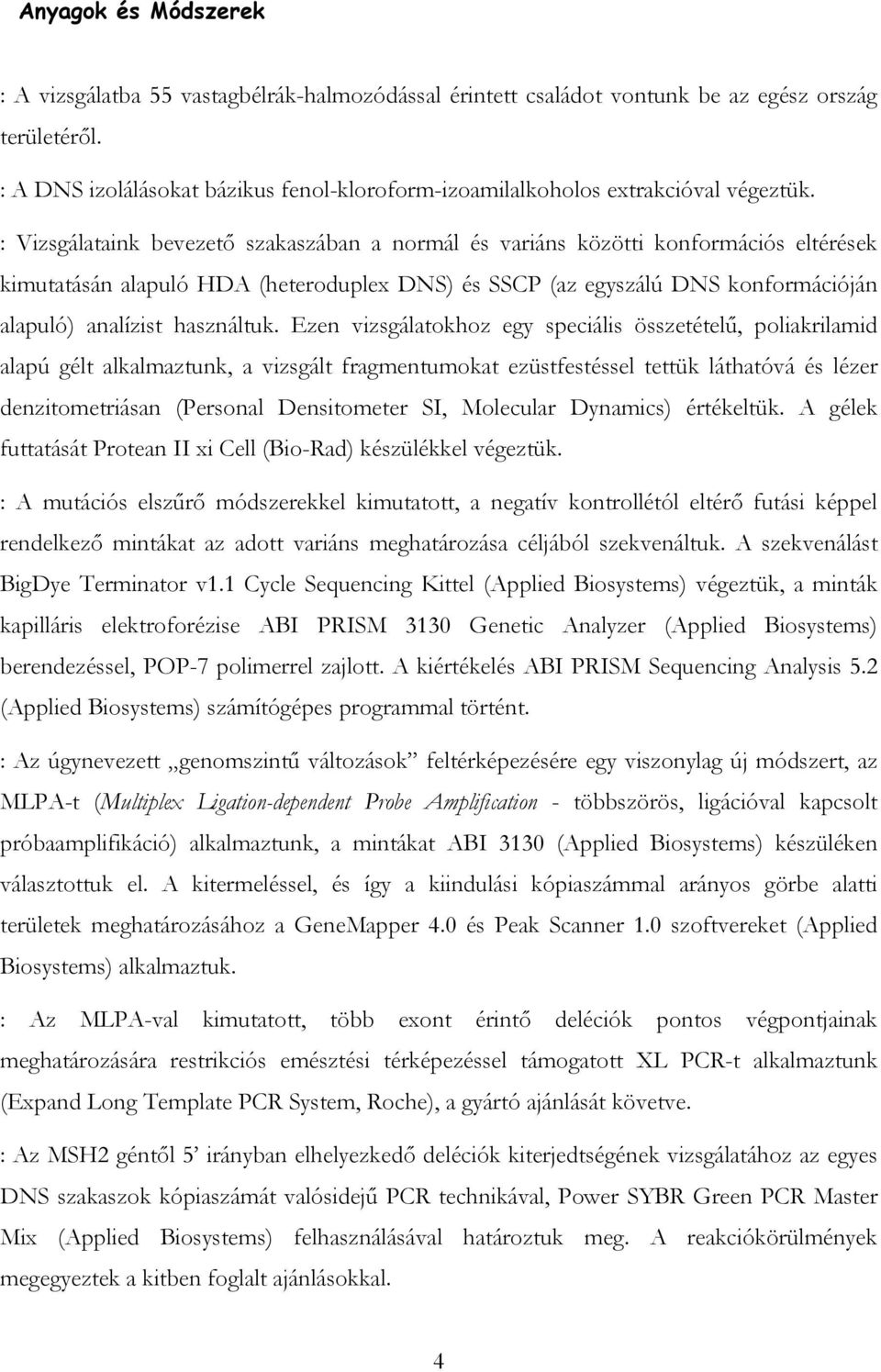 : Vizsgálataink bevezető szakaszában a normál és variáns közötti konformációs eltérések kimutatásán alapuló HDA (heteroduplex DNS) és SSCP (az egyszálú DNS konformációján alapuló) analízist