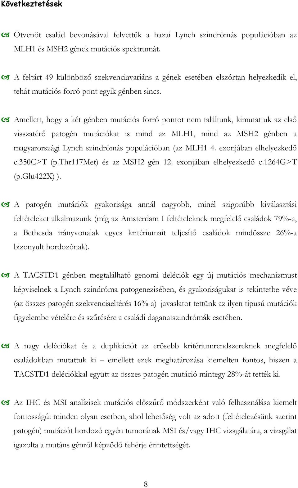 Amellett, hogy a két génben mutációs forró pontot nem találtunk, kimutattuk az első visszatérő patogén mutációkat is mind az MLH1, mind az MSH2 génben a magyarországi Lynch szindrómás populációban