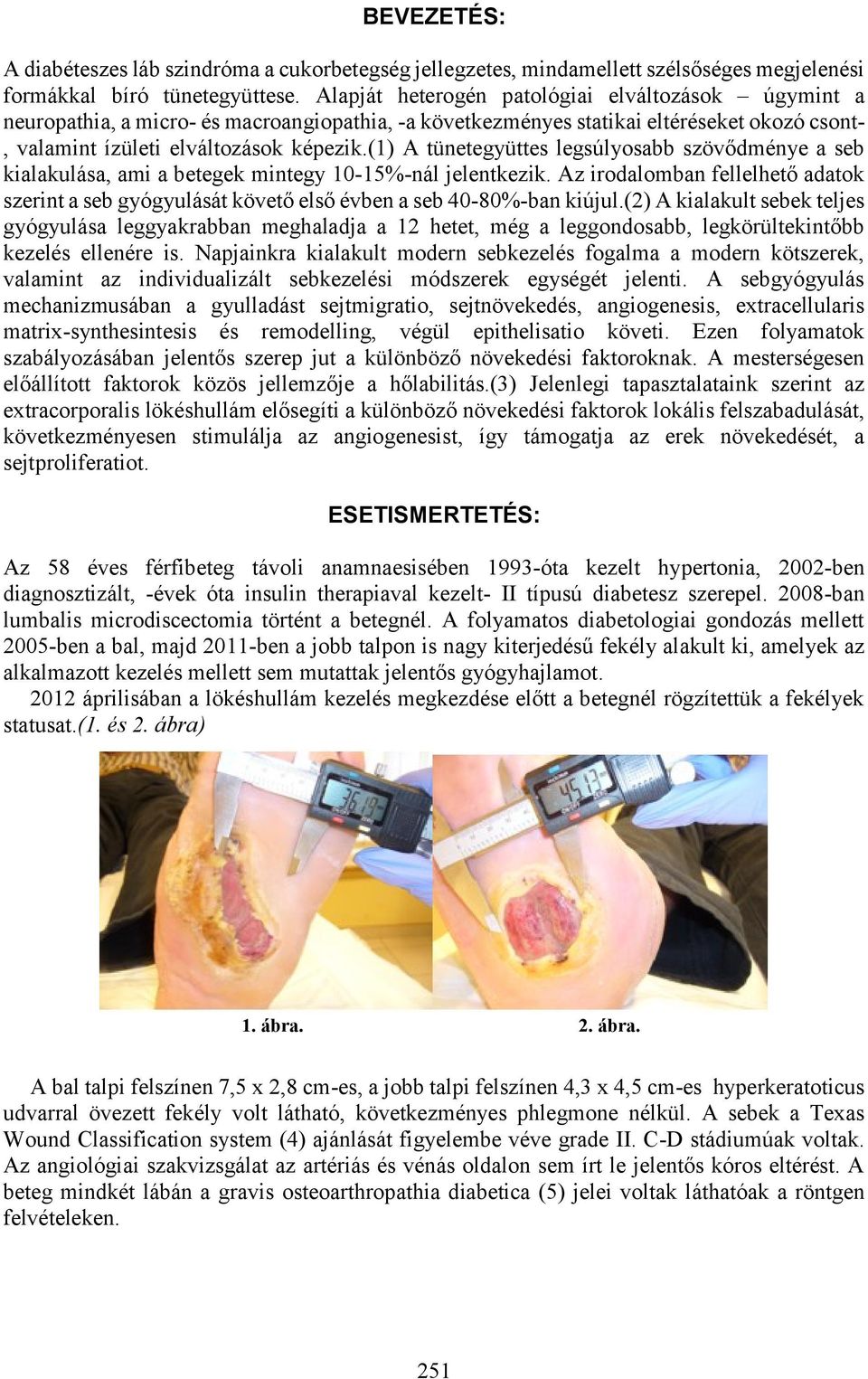 (1) A tünetegyüttes legsúlyosabb szövődménye a seb kialakulása, ami a betegek mintegy 10-15%-nál jelentkezik.