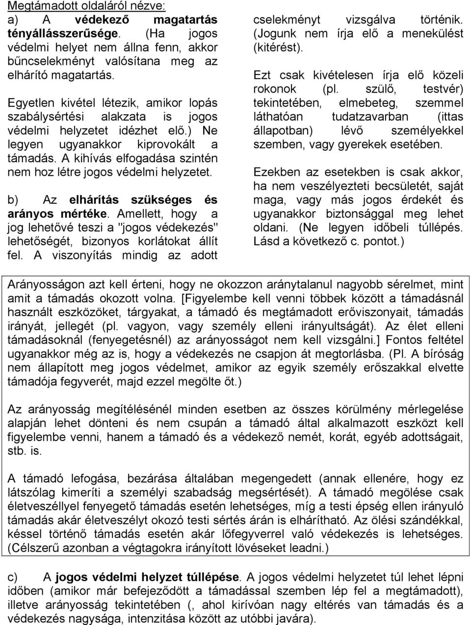 A kihívás elfogadása szintén nem hoz létre jogos védelmi helyzetet. b) Az elhárítás szükséges és arányos mértéke. Amellett, hogy a jog lehet!vé teszi a jjogos védekezésj lehet!