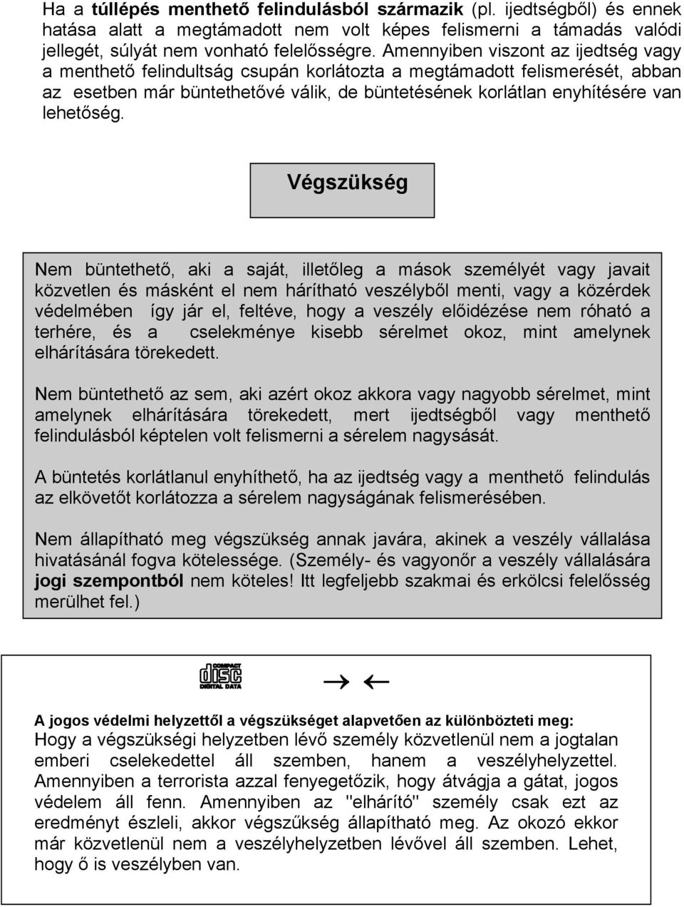 , aki a saját, illet!leg a mások személyét vagy javait közvetlen és másként el nem hárítható veszélyb!l menti, vagy a közérdek védelmében így jár el, feltéve, hogy a veszély el!