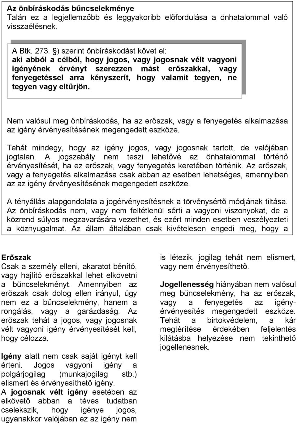 szakkal, vagy fenyegetéssel arra kényszerít, hogy valamit tegyen, ne tegyen vagy elt"rjön. Xem valósul meg önbíráskodás, ha az er!