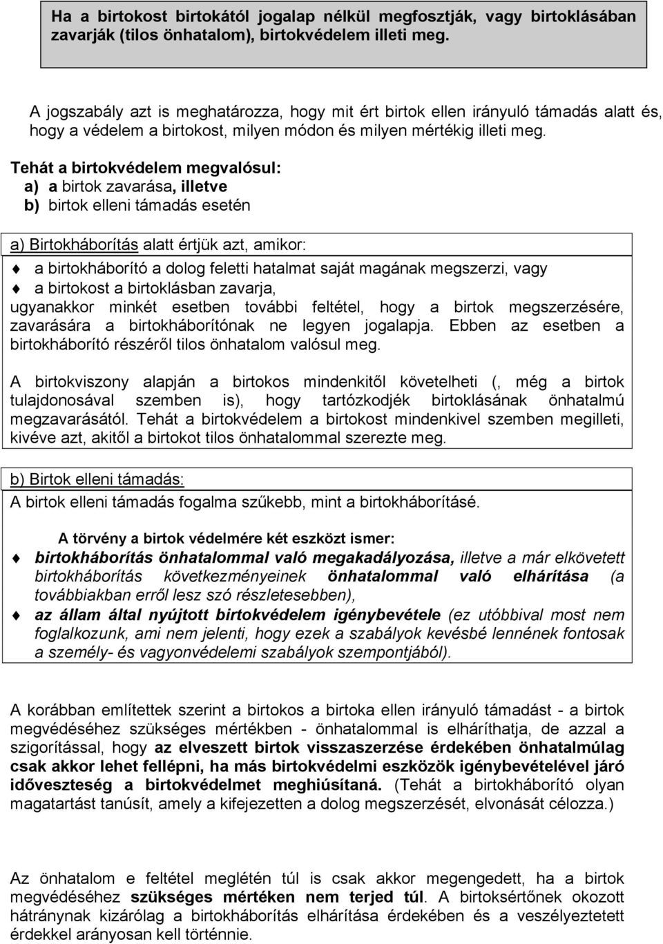 Tehát a birtokvédelem megvalósul: a) a birtok zavarása, illetve b) birtok elleni támadás esetén a) Birtokháborítás alatt értjük azt, amikor: "# a birtokháborító a dolog feletti hatalmat saját magának