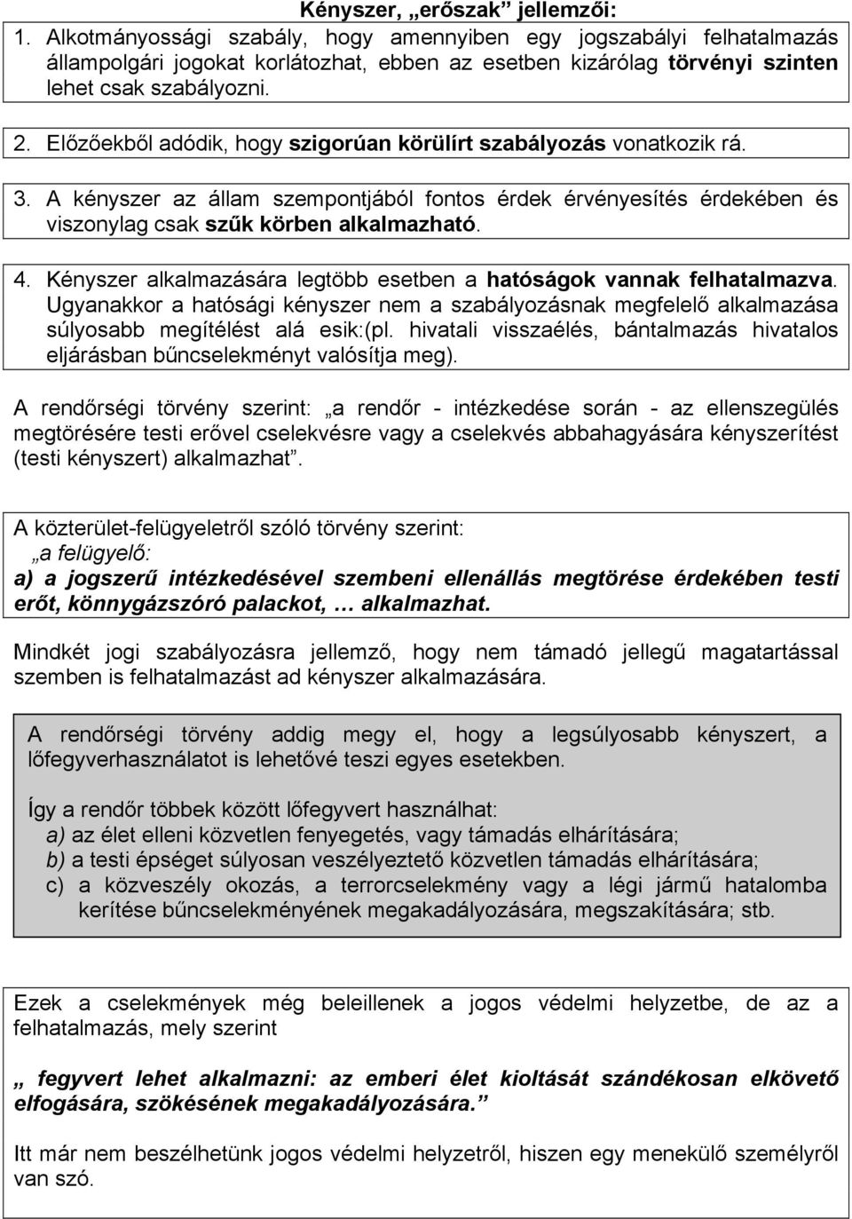 l adódik, hogy szigordan körülírt szabályozás vonatkozik rá. 3. A kényszer az állam szempontjából fontos érdek érvényesítés érdekében és viszonylag csak sz"k körben alkalmazható. 4.