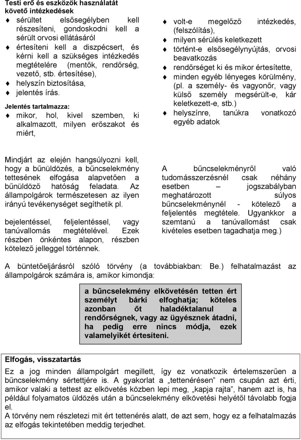 értesítése), "# helyszín biztosítása, "# jelentés írás. Felentés tartalmazza: "# mikor, hol, kivel szemben, ki alkalmazott, milyen er!szakot és miért, "# volt-e megel!z! intézkedés, (felszólítás), "# milyen sérülés keletkezett "# történt-e els!