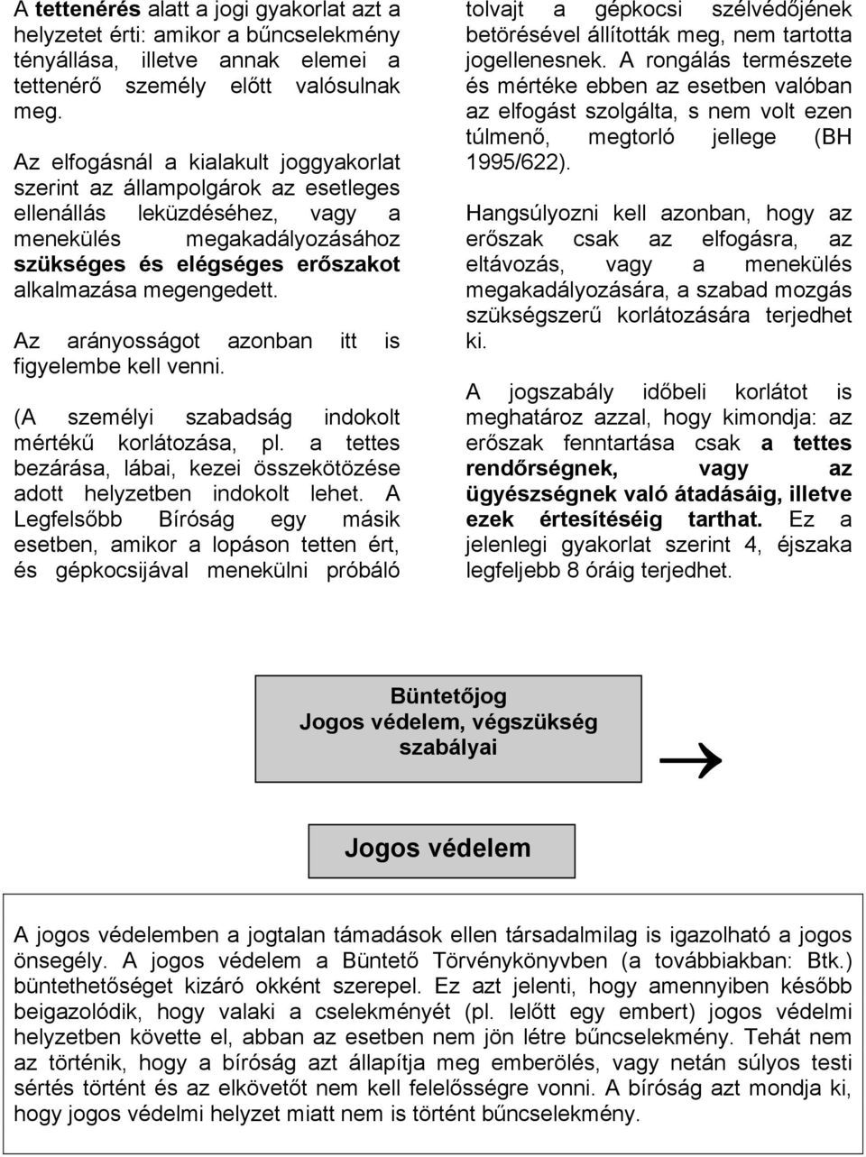 Az arányosságot azonban itt is figyelembe kell venni. (A személyi szabadság indokolt mérték" korlátozása, pl. a tettes bezárása, lábai, kezei összekötözése adott helyzetben indokolt lehet. A Legfels!