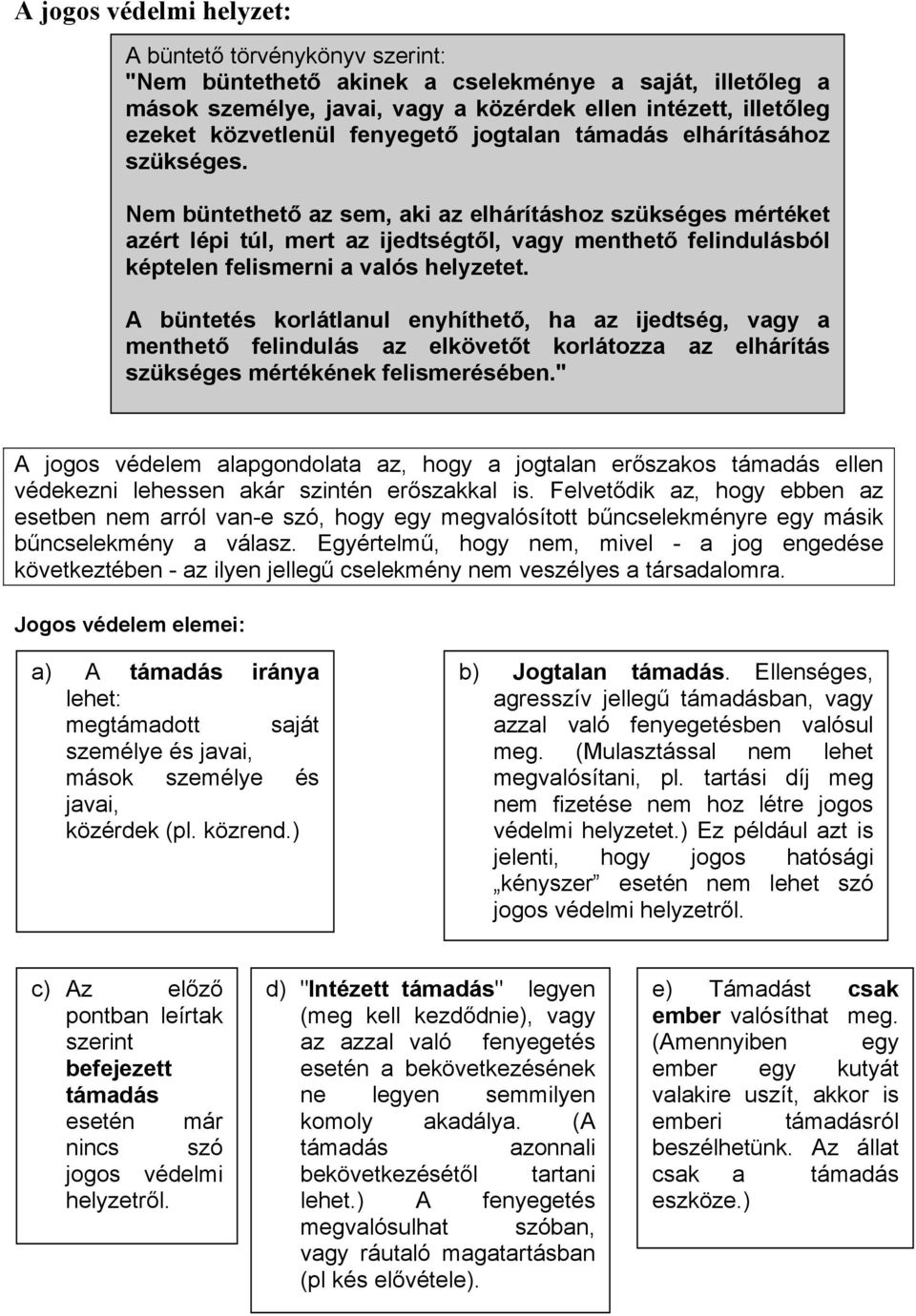 felindulásból képtelen felismerni a valós helyzetet. A büntetés korlátlanul enyhíthet!, ha az ijedtség, vagy a menthet! felindulás az elkövet!
