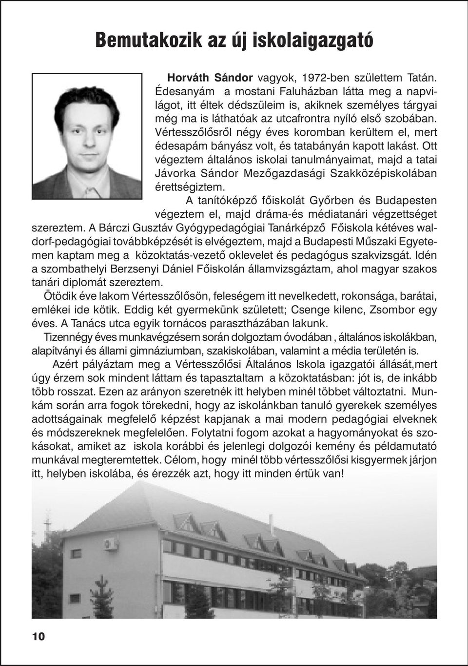 Vértesszõlõsrõl négy éves koromban kerültem el, mert édesapám bányász volt, és tatabányán kapott lakást.