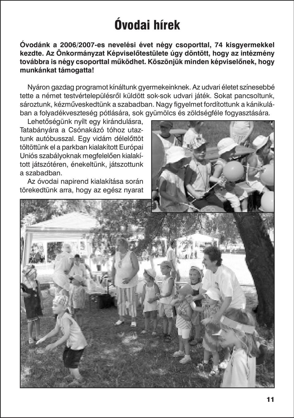 Sokat pancsoltunk, sároztunk, kézmûveskedtünk a szabadban. Nagy figyelmet fordítottunk a kánikulában a folyadékveszteség pótlására, sok gyümölcs és zöldségféle fogyasztására.