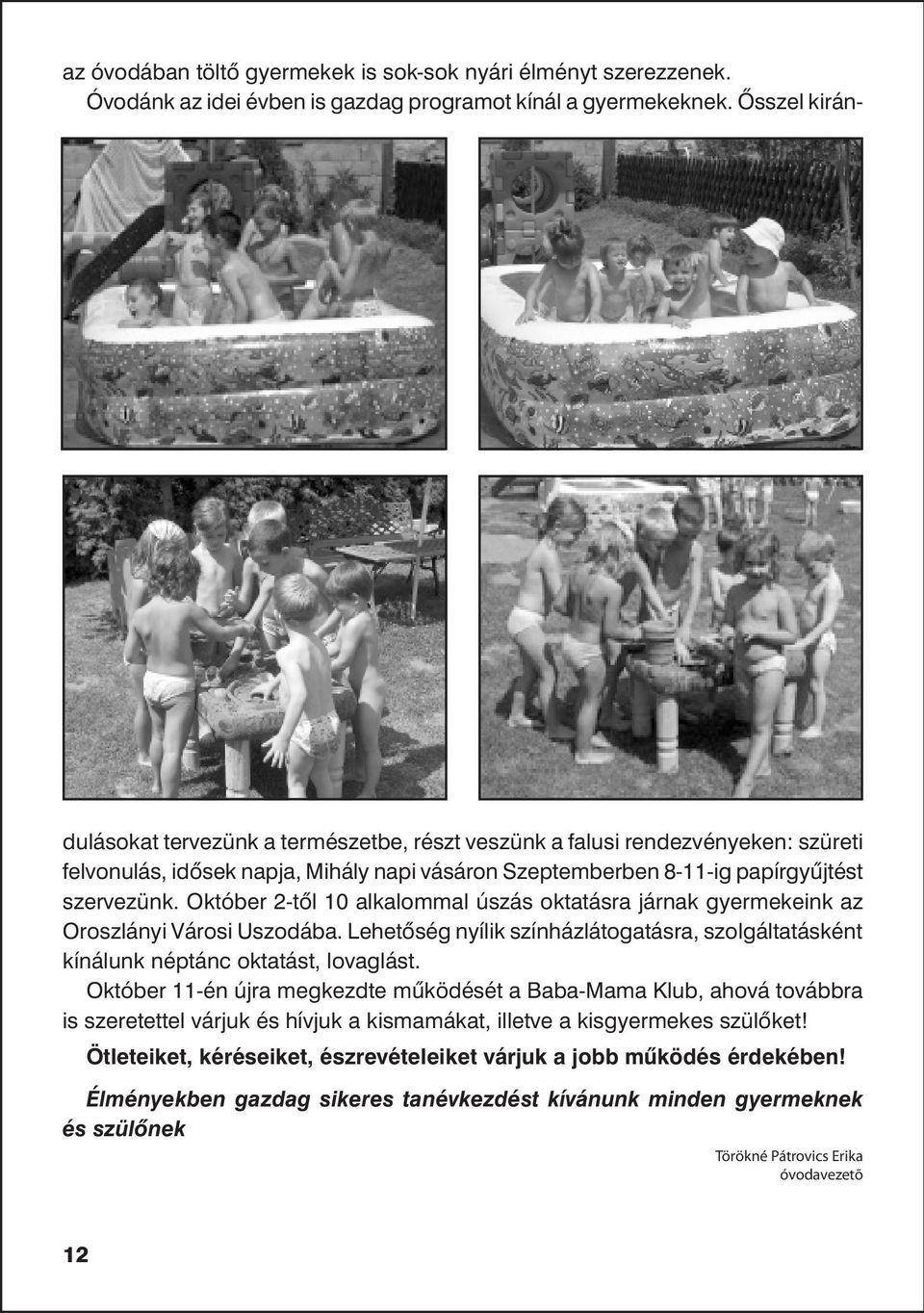 Október 2-tõl 10 alkalommal úszás oktatásra járnak gyermekeink az Oroszlányi Városi Uszodába. Lehetõség nyílik színházlátogatásra, szolgáltatásként kínálunk néptánc oktatást, lovaglást.