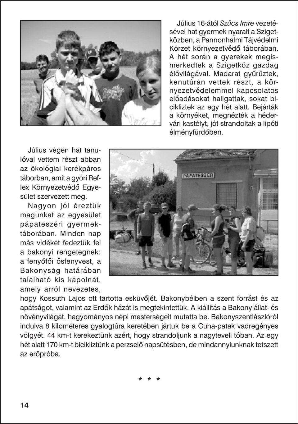 Madarat gyûrûztek, kenutúrán vettek részt, a környezetvédelemmel kapcsolatos elõadásokat hallgattak, sokat bicikliztek az egy hét alatt.